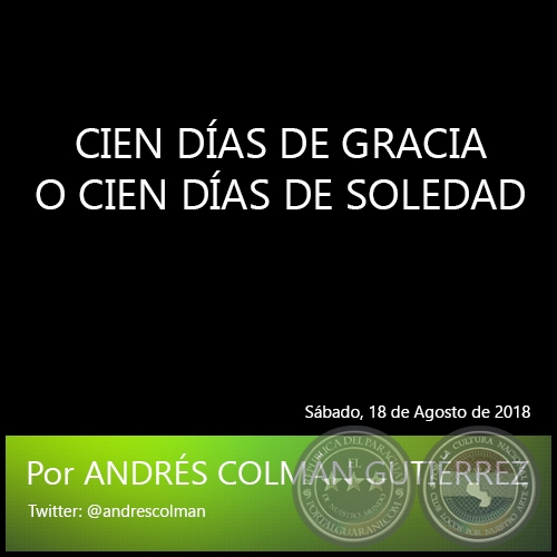 CIEN DAS DE GRACIA O CIEN DAS DE SOLEDAD - Por ANDRS COLMN GUTIRREZ - Sbado, 18 de Agosto de 2018